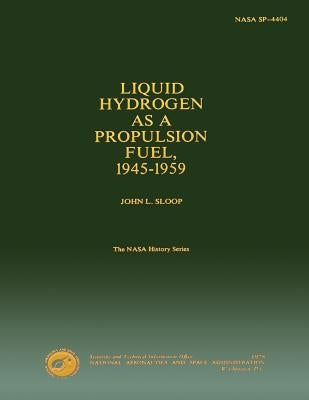 Liquid Hydrogen as a Propulsion Fuel 1945-1959 by Sloop, John L.