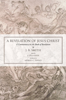 Revelation of Jesus Christ: A Commentary on the Book of Revelation by Smith, J. B.