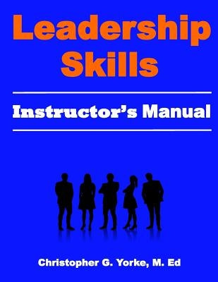 Leadership Skills Instructor's Manual by Yorke M. Ed, Christopher G.