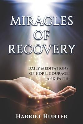 Miracles of Recovery: Daily Meditations of Hope, Courage and Faith by Hunter, Harriet