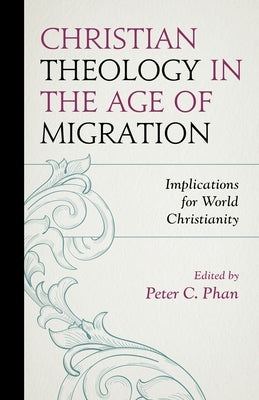 Christian Theology in the Age of Migration: Implications for World Christianity by Phan, Peter C.