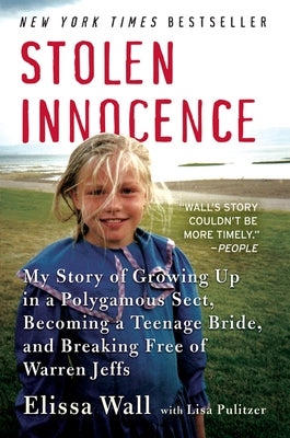 Stolen Innocence: My Story of Growing Up in a Polygamous Sect, Becoming a Teenage Bride, and Breaking Free of Warren Jeffs by Wall, Elissa