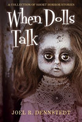 When Dolls Talk: A Collection of Short Horror Stories by Dennstedt, Joel R.