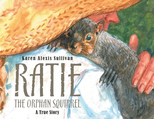 Ratie the Orphan Squirrel by Sullivan, Karen Alexis