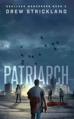 Patriarch: Soulless Wanderers Book 2 (a Post-Apocalyptic Zombie Thriller) by Strickland, Drew