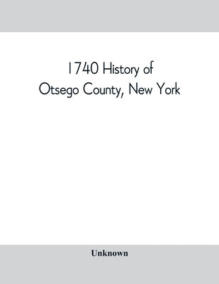 1740 History of Otsego County, New York. With illustrations and biographical sketches of some of its prominent men and pioneers by Unknown