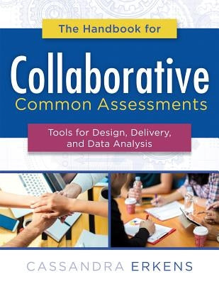 Handbook for Collaborative Common Assessments: Tools for Design, Delivery, and Data Analysis (Practical Measures for Improving Your Collaborative Comm by Erkens, Cassandra