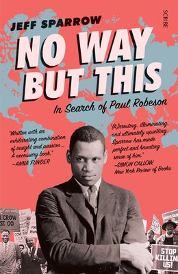 No Way But This: In Search of Paul Robeson by Sparrow, Jeff
