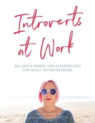Introverts at Work: unleash your Quiet business flavor on the world by Betts, Johannah
