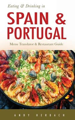 Eating & Drinking in Spain and Portugal: Spanish and Portuguese Menu Translators and Restaurant Guide by Herbach, Andy