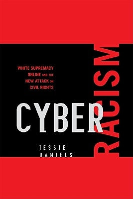 Cyber Racism: White Supremacy Online and the New Attack on Civil Rights by Daniels, Jessie