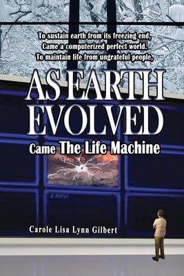 As Earth Evolved: Came The Life Machine by Gilbert, Carole Lisa Lynn