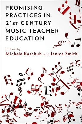 Promising Practices in 21st Century Music Teacher Education by Kaschub, Michele