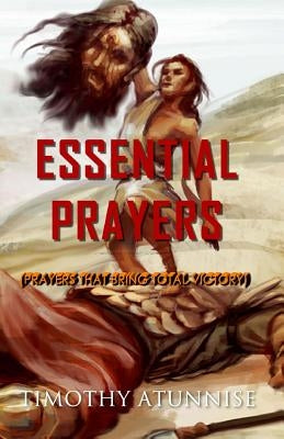 Essential Prayers: Prayers That Bring Total Victory by Atunnise, Timothy