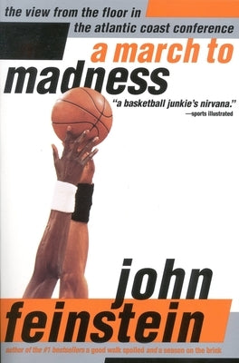 A March to Madness: A View from the Floor in the Atlantic Coast Conference by Feinstein, John