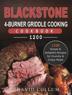 Blackstone 4-Burner Griddle Cooking Cookbook 1200: 1200 Simple & Delightful Recipes for Crunchy & Crispy Meals by Collum, David