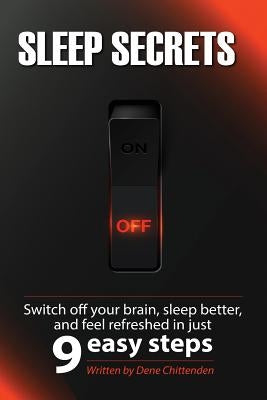 Sleep Secrets: Switch off your brain, sleep better and feel refreshed in 9 easy steps by Chittenden, D. C.