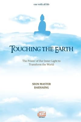 Touching the Earth: The Power of Our Inner Light to Transform the World by Daehaeng, Seon Master