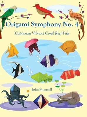 Origami Symphony No. 4: Capturing Vibrant Coral Reef Fish by Montroll, John