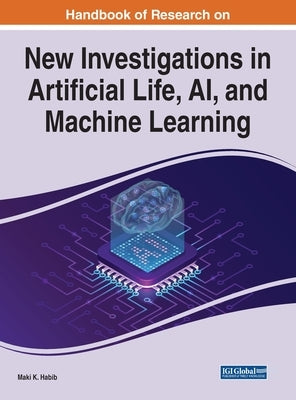 Handbook of Research on New Investigations in Artificial Life, AI, and Machine Learning by Habib, Maki K.