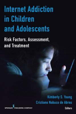 Internet Addiction in Children and Adolescents: Risk Factors, Assessment, and Treatment by Young, Kimberly S.