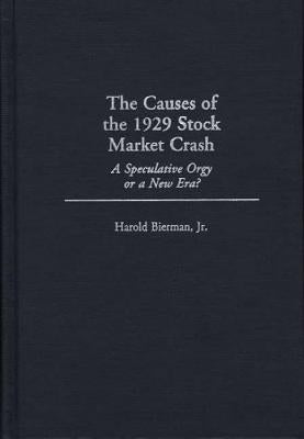 The Causes of the 1929 Stock Market Crash: A Speculative Orgy or a New Era? by Bierman, Harold