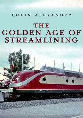 The Golden Age of Streamlining by Alexander, Colin