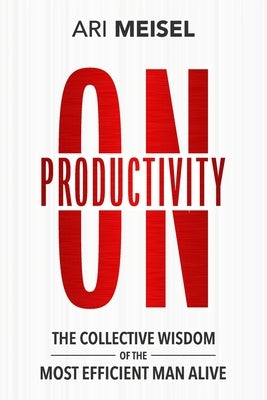 On Productivity: The Collective Wisdom of the Most Efficient Man Alive by Randall, Amy