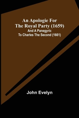 An Apologie for the Royal Party (1659); and A Panegyric to Charles the Second (1661) by Evelyn, John