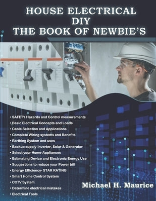 House Electrical DIY the Book of Newbie's: Fully Updated House Electrical Circuits and Light Designs/ Estimations, Backup Power and Also Requirements by Maurice, Michael H.