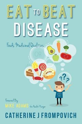 Eat to Beat Disease: Foods Medicinal Qualities by The Health Ranger, Mike Adams