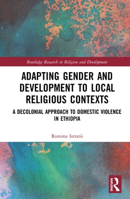 Adapting Gender and Development to Local Religious Contexts: A Decolonial Approach to Domestic Violence in Ethiopia by Istratii, Romina