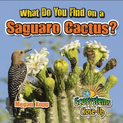 What Do You Find on a Saguaro Cactus? by Kopp, Megan