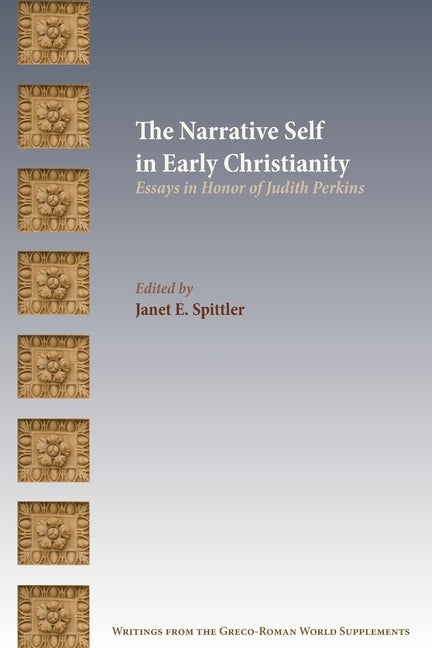 The Narrative Self in Early Christianity: Essays in Honor of Judith Perkins by Spittler, Janet E.