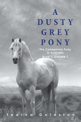 A Dusty Grey Pony Book 1 Volume 1 by Goldston, Tearna