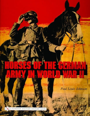 Horses of the German Army in World War II by Johnson, Paul Louis