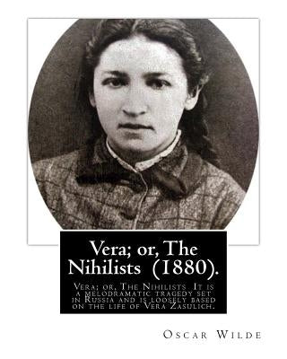 Vera; or, The Nihilists (1880). by: Oscar Wilde: Vera; or, The Nihilists is a play by Oscar Wilde. It is a melodramatic tragedy set in Russia and is l by Wilde, Oscar