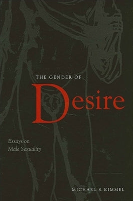 The Gender of Desire: Essays on Male Sexuality by Kimmel, Michael S.