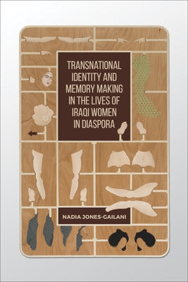 Transnational Identity and Memory Making in the Lives of Iraqi Women in Diaspora by Jones-Gailani, Nadia