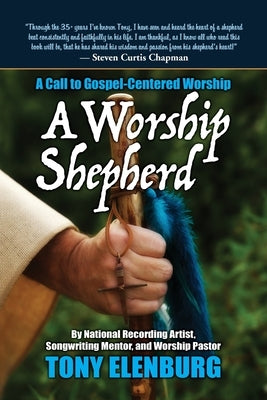 A Worship Shepherd: A Call to Gospel-Centered Worship by Elenburg, Tony