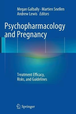 Psychopharmacology and Pregnancy: Treatment Efficacy, Risks, and Guidelines by Galbally, Megan