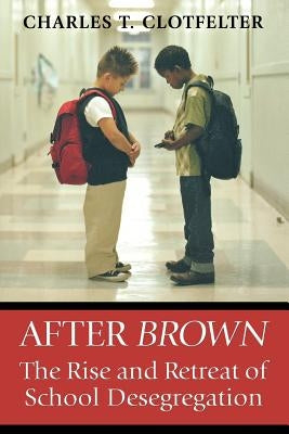 After "Brown": The Rise and Retreat of School Desegregation by Clotfelter, Charles T.