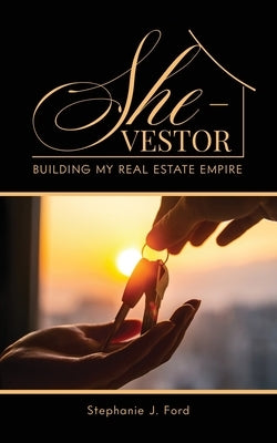 She-Vestor: Building My Real Estate Empire by Ford, Stephanie J.