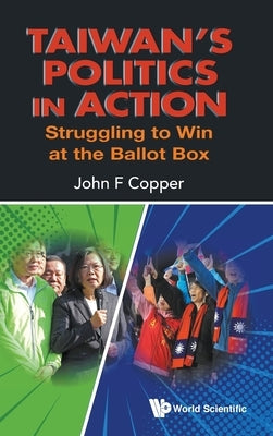 Taiwan's Politics in Action: Struggling to Win at the Ballot Box by Copper, John F.