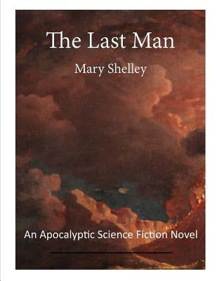 The Last Man: An Apocalyptic Science Fiction Novel by Shelley, Mary