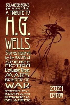 A Tribute to H.G. Wells, Stories Inspired by the Master of Science Fiction Volume 1: Mars: Bringer of War by Belanger, Brian