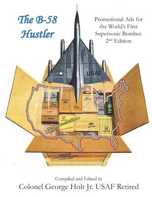 The B-58 Hustler - Promotional Ads for the World's First Supersonic Bomber. 2nd Edition. by Holt Jr, George