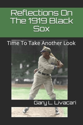Reflections On The 1919 Black Sox: Time To Take Another Look by Livacari, Gary L.
