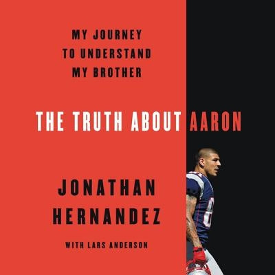The Truth about Aaron: My Journey to Understand My Brother by Hernandez, Jonathan