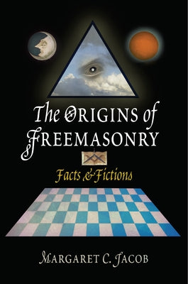 The Origins of Freemasonry: Facts & Fictions by Jacob, Margaret C.